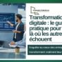 Transformation digitale : le guide pratique pour réussir là où les autres échouent